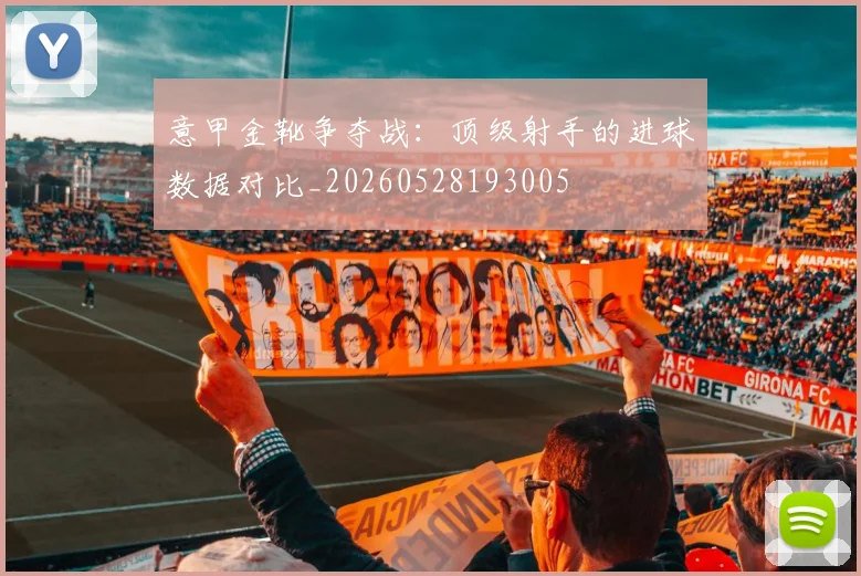 意甲金靴争夺战:顶级射手的进球数据对比_20260528193005